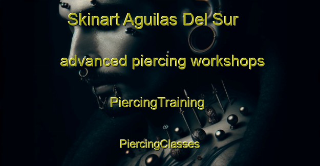 Skinart Aguilas Del Sur advanced piercing workshops | #PiercingTraining #PiercingClasses #SkinartTraining-Mexico