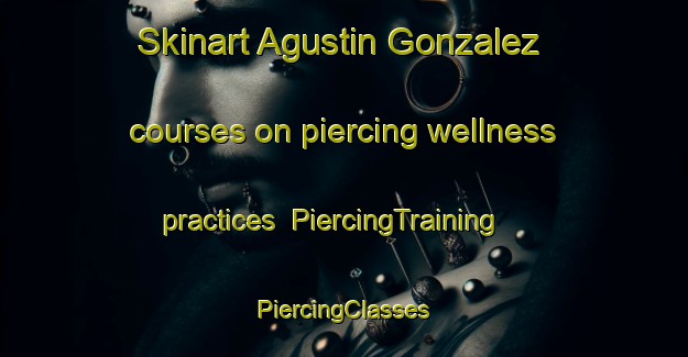 Skinart Agustin Gonzalez courses on piercing wellness practices | #PiercingTraining #PiercingClasses #SkinartTraining-Mexico