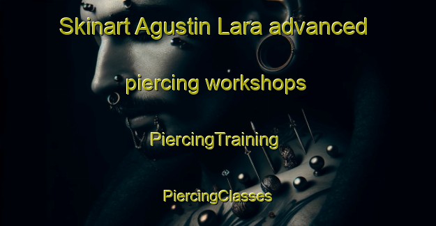 Skinart Agustin Lara advanced piercing workshops | #PiercingTraining #PiercingClasses #SkinartTraining-Mexico