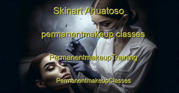 Skinart Ahuatoso permanentmakeup classes | #PermanentmakeupTraining #PermanentmakeupClasses #SkinartTraining-Mexico