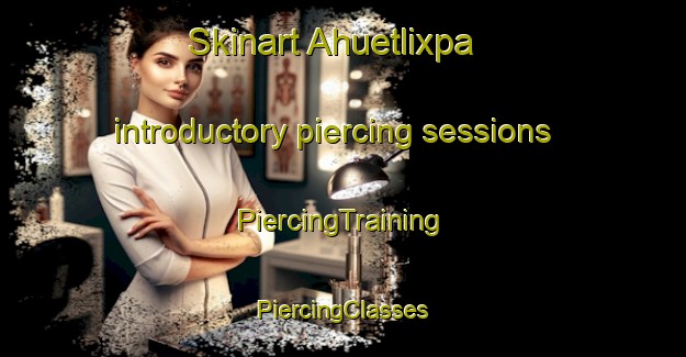 Skinart Ahuetlixpa introductory piercing sessions | #PiercingTraining #PiercingClasses #SkinartTraining-Mexico