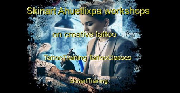 Skinart Ahuetlixpa workshops on creative tattoo | #TattooTraining #TattooClasses #SkinartTraining-Mexico