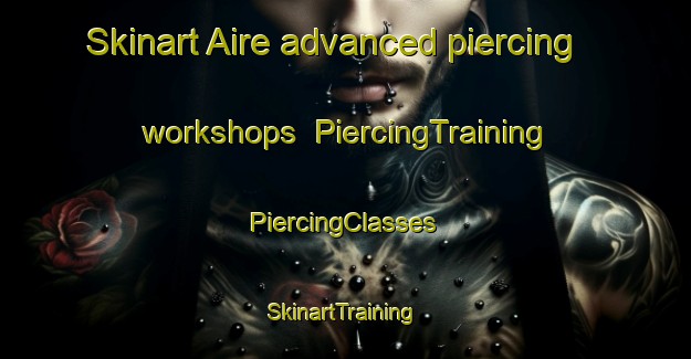 Skinart Aire advanced piercing workshops | #PiercingTraining #PiercingClasses #SkinartTraining-Mexico