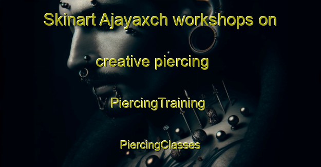 Skinart Ajayaxch workshops on creative piercing | #PiercingTraining #PiercingClasses #SkinartTraining-Mexico