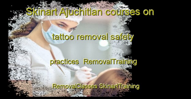 Skinart Ajuchitlan courses on tattoo removal safety practices | #RemovalTraining #RemovalClasses #SkinartTraining-Mexico