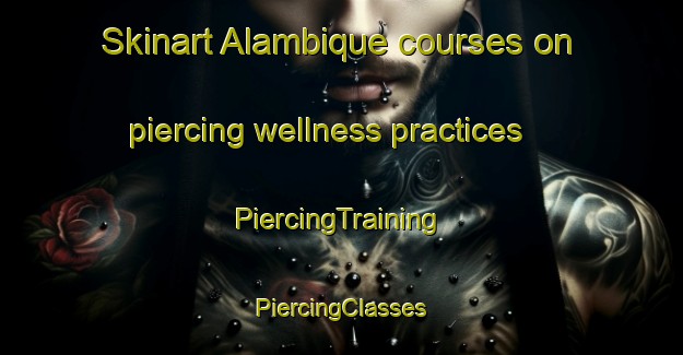 Skinart Alambique courses on piercing wellness practices | #PiercingTraining #PiercingClasses #SkinartTraining-Mexico