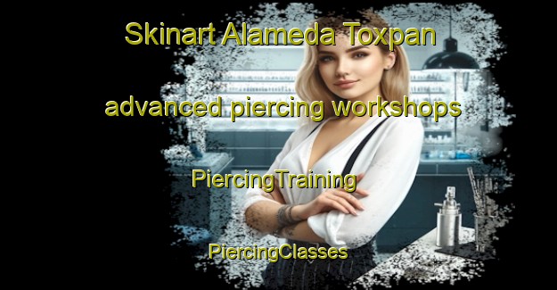 Skinart Alameda Toxpan advanced piercing workshops | #PiercingTraining #PiercingClasses #SkinartTraining-Mexico