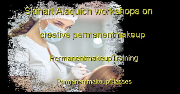 Skinart Alaquich workshops on creative permanentmakeup | #PermanentmakeupTraining #PermanentmakeupClasses #SkinartTraining-Mexico