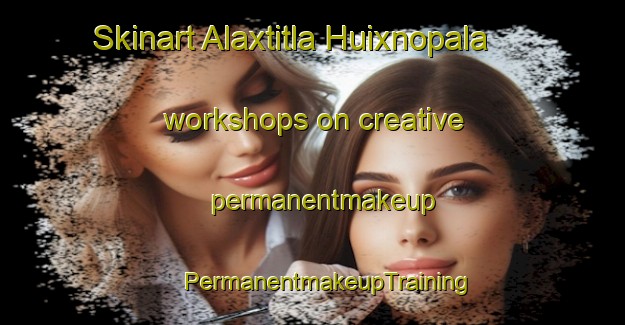 Skinart Alaxtitla Huixnopala workshops on creative permanentmakeup | #PermanentmakeupTraining #PermanentmakeupClasses #SkinartTraining-Mexico