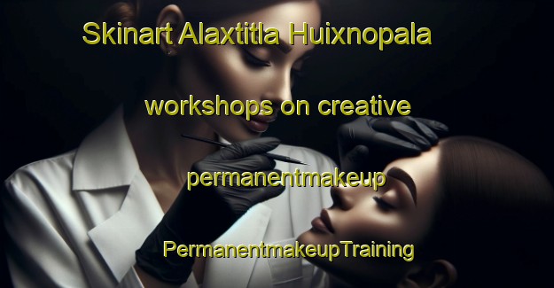 Skinart Alaxtitla Huixnopala workshops on creative permanentmakeup | #PermanentmakeupTraining #PermanentmakeupClasses #SkinartTraining-Mexico