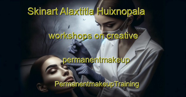 Skinart Alaxtitla Huixnopala workshops on creative permanentmakeup | #PermanentmakeupTraining #PermanentmakeupClasses #SkinartTraining-Mexico