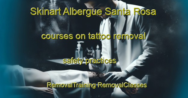 Skinart Albergue Santa Rosa courses on tattoo removal safety practices | #RemovalTraining #RemovalClasses #SkinartTraining-Mexico