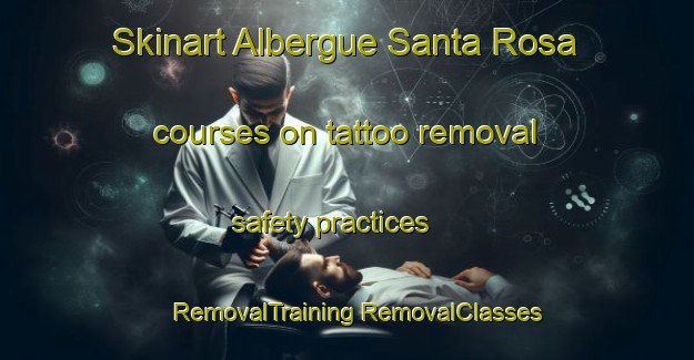 Skinart Albergue Santa Rosa courses on tattoo removal safety practices | #RemovalTraining #RemovalClasses #SkinartTraining-Mexico