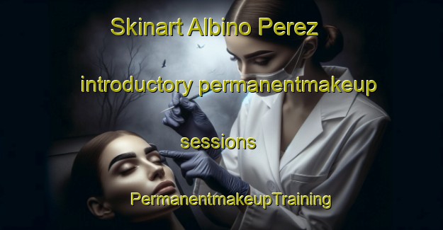 Skinart Albino Perez introductory permanentmakeup sessions | #PermanentmakeupTraining #PermanentmakeupClasses #SkinartTraining-Mexico