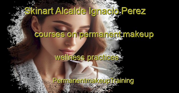 Skinart Alcalde Ignacio Perez courses on permanent makeup wellness practices | #PermanentmakeupTraining #PermanentmakeupClasses #SkinartTraining-Mexico