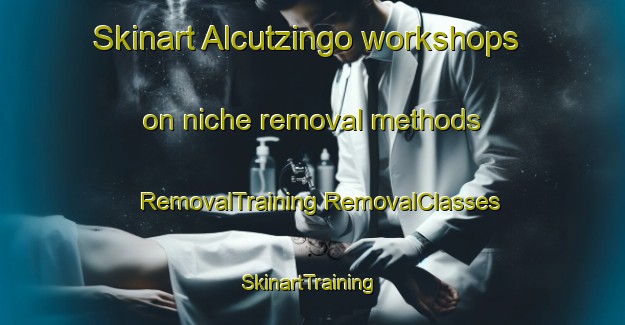 Skinart Alcutzingo workshops on niche removal methods | #RemovalTraining #RemovalClasses #SkinartTraining-Mexico