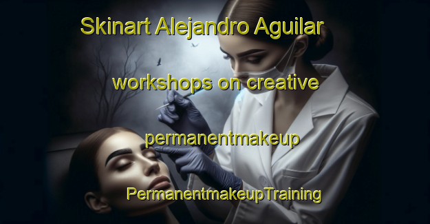 Skinart Alejandro Aguilar workshops on creative permanentmakeup | #PermanentmakeupTraining #PermanentmakeupClasses #SkinartTraining-Mexico