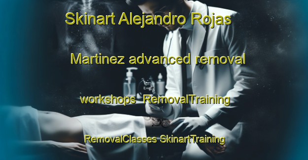 Skinart Alejandro Rojas Martinez advanced removal workshops | #RemovalTraining #RemovalClasses #SkinartTraining-Mexico