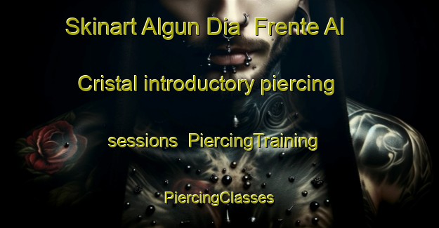 Skinart Algun Dia  Frente Al Cristal introductory piercing sessions | #PiercingTraining #PiercingClasses #SkinartTraining-Mexico