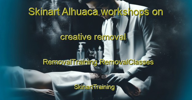 Skinart Alhuaca workshops on creative removal | #RemovalTraining #RemovalClasses #SkinartTraining-Mexico