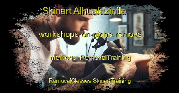 Skinart Alhualazintla workshops on niche removal methods | #RemovalTraining #RemovalClasses #SkinartTraining-Mexico