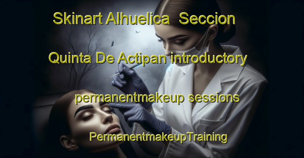 Skinart Alhuelica  Seccion Quinta De Actipan introductory permanentmakeup sessions | #PermanentmakeupTraining #PermanentmakeupClasses #SkinartTraining-Mexico