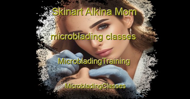 Skinart Alkina Mom microblading classes | #MicrobladingTraining #MicrobladingClasses #SkinartTraining-Mexico