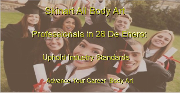 Skinart All Body Art Professionals in 26 De Enero: Uphold Industry Standards - Advance Your Career | Body Art Qualification Authority | BAQA-Mexico