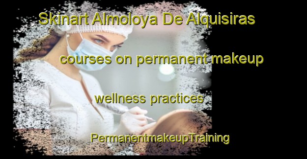 Skinart Almoloya De Alquisiras courses on permanent makeup wellness practices | #PermanentmakeupTraining #PermanentmakeupClasses #SkinartTraining-Mexico