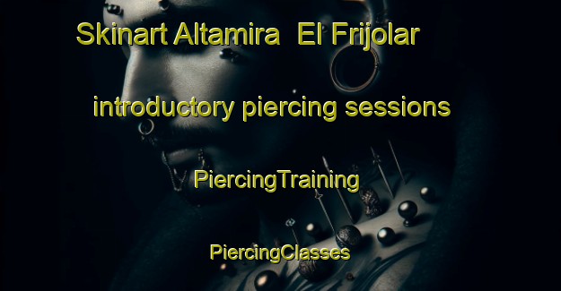 Skinart Altamira  El Frijolar introductory piercing sessions | #PiercingTraining #PiercingClasses #SkinartTraining-Mexico