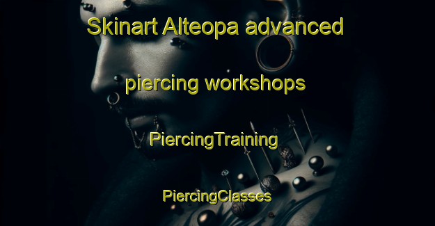 Skinart Alteopa advanced piercing workshops | #PiercingTraining #PiercingClasses #SkinartTraining-Mexico