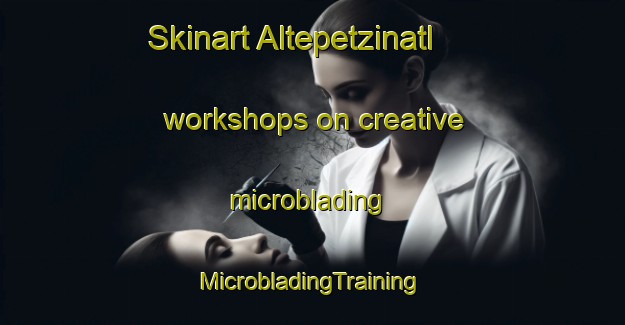 Skinart Altepetzinatl workshops on creative microblading | #MicrobladingTraining #MicrobladingClasses #SkinartTraining-Mexico