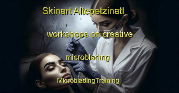 Skinart Altepetzinatl workshops on creative microblading | #MicrobladingTraining #MicrobladingClasses #SkinartTraining-Mexico