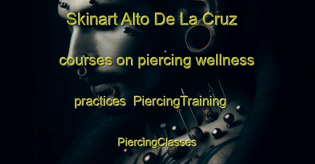 Skinart Alto De La Cruz courses on piercing wellness practices | #PiercingTraining #PiercingClasses #SkinartTraining-Mexico