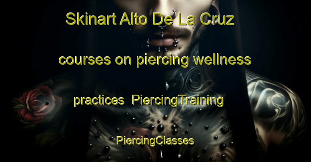 Skinart Alto De La Cruz courses on piercing wellness practices | #PiercingTraining #PiercingClasses #SkinartTraining-Mexico