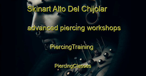 Skinart Alto Del Chijolar advanced piercing workshops | #PiercingTraining #PiercingClasses #SkinartTraining-Mexico