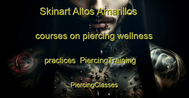 Skinart Altos Amarillos courses on piercing wellness practices | #PiercingTraining #PiercingClasses #SkinartTraining-Mexico