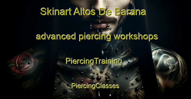 Skinart Altos De Barana advanced piercing workshops | #PiercingTraining #PiercingClasses #SkinartTraining-Mexico