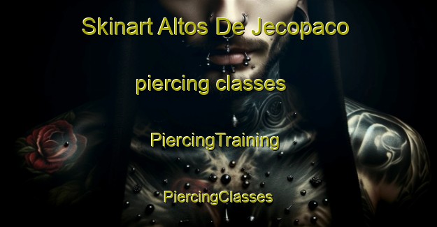 Skinart Altos De Jecopaco piercing classes | #PiercingTraining #PiercingClasses #SkinartTraining-Mexico