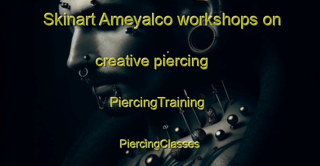 Skinart Ameyalco workshops on creative piercing | #PiercingTraining #PiercingClasses #SkinartTraining-Mexico