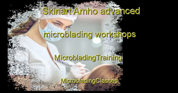 Skinart Amho advanced microblading workshops | #MicrobladingTraining #MicrobladingClasses #SkinartTraining-Mexico