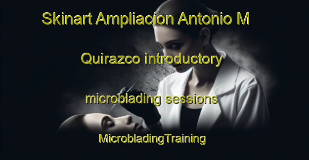 Skinart Ampliacion Antonio M  Quirazco introductory microblading sessions | #MicrobladingTraining #MicrobladingClasses #SkinartTraining-Mexico