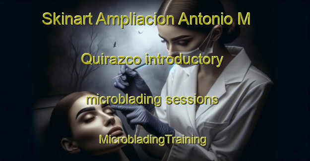 Skinart Ampliacion Antonio M  Quirazco introductory microblading sessions | #MicrobladingTraining #MicrobladingClasses #SkinartTraining-Mexico