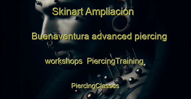 Skinart Ampliacion Buenaventura advanced piercing workshops | #PiercingTraining #PiercingClasses #SkinartTraining-Mexico