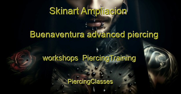 Skinart Ampliacion Buenaventura advanced piercing workshops | #PiercingTraining #PiercingClasses #SkinartTraining-Mexico