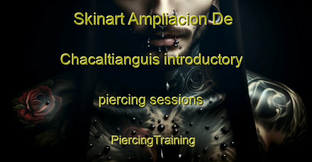 Skinart Ampliacion De Chacaltianguis introductory piercing sessions | #PiercingTraining #PiercingClasses #SkinartTraining-Mexico