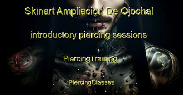 Skinart Ampliacion De Ojochal introductory piercing sessions | #PiercingTraining #PiercingClasses #SkinartTraining-Mexico