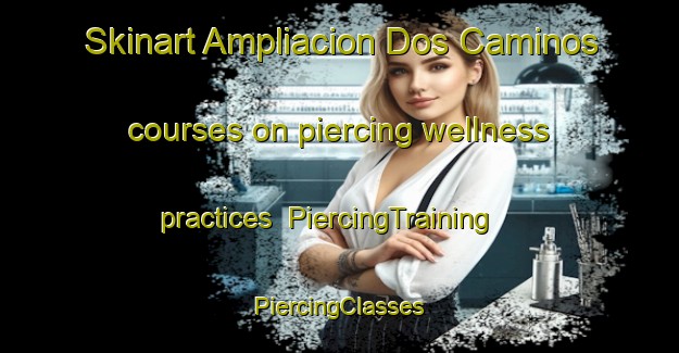 Skinart Ampliacion Dos Caminos courses on piercing wellness practices | #PiercingTraining #PiercingClasses #SkinartTraining-Mexico