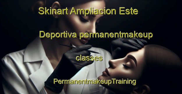 Skinart Ampliacion Este Deportiva permanentmakeup classes | #PermanentmakeupTraining #PermanentmakeupClasses #SkinartTraining-Mexico