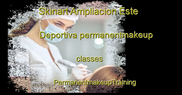 Skinart Ampliacion Este Deportiva permanentmakeup classes | #PermanentmakeupTraining #PermanentmakeupClasses #SkinartTraining-Mexico